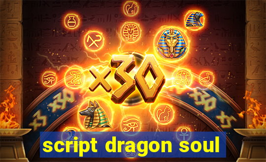 script dragon soul